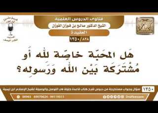  828 1350 هل المحبة خاصة لله أو مشتركة بين الله ورسوله الشيخ صالح الفوزان