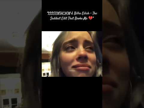 XXXTENTACION Billie Eilish The Saddest Edit That Broke Me Xxxtentacion Billieeilish Llj XXXTENTACION Billie Eilish The Saddest Edit That Broke Me Xxxtentacion Billieeilish Llj