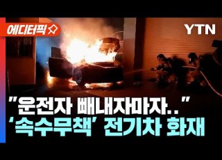 에디터픽 운전자 빼내자마자 속수무책 전기차 화재 YTN