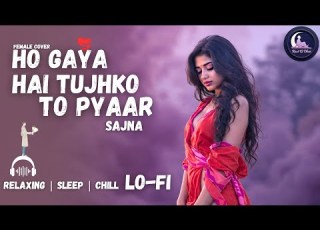 Ho Gaya Hai Tujhko Relaxing Lo FI Female Cover ह गय ह त झक Hindi Lo Fi Song