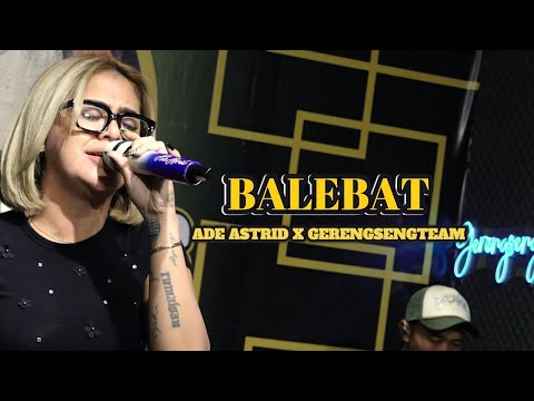 BALEBAT ADE ASTRID X GERENGSENG TEAM OFFICIAL LIVE MUSIC VIDEO