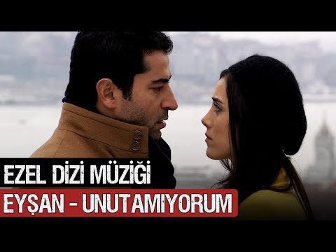 Ezel Dizi Müziği Eyşan Unutamıyorum