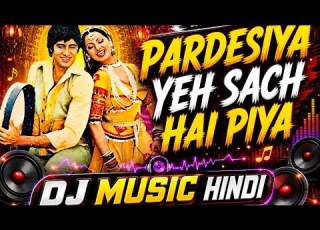 Pardesiya Ye Sach Hai Piya Hindi New Dj Remix Song Dj Trending Song