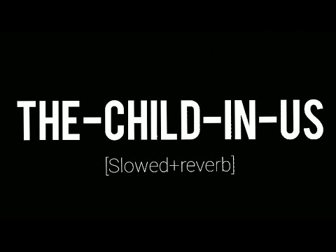 The Child In Us Slowed Reverb