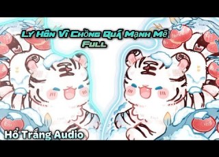 Truyện Audio Ly Hôn Vì Chồng Quá Mạnh Mẽ Full Xem Full Tại YT Hổ Trắng Audio