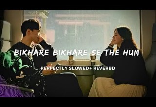 Bikhare Bikhare Se The Hum Wajah Tum Ho Slowed Reverb Deep Vibes