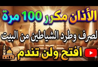 الاذان مكرر 100 مرة لحرق الشياطين وصرفها من المنزل لخروج المس والسحر والحسد