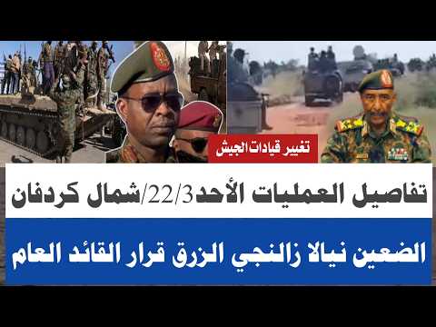 كتمت تغيير داخل قيادات الجيش تطورات العمليات الأحد22 3 كردفان ضربات جوية الضعين نيالا زالنجي الطينة