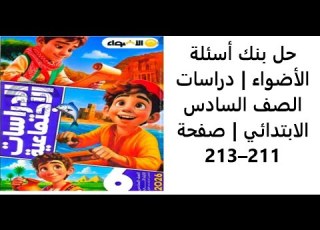 حل بنك أسئلة الأضواء دراسات الصف السادس الابتدائي صفحة 211 213
