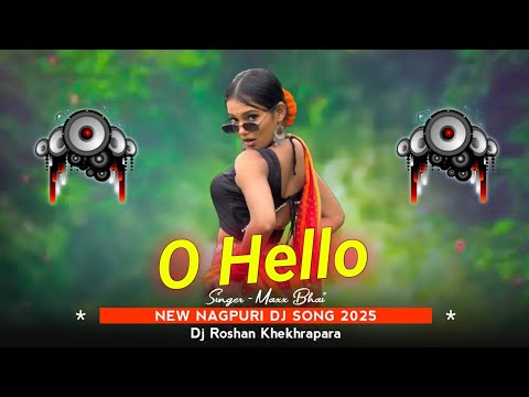 O Hello New Nagpuri Dj Song 2025 Singer Maxx Bhai Nagpuri Video Song Dj Roshan Khekhrapara