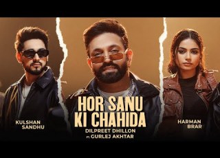 Hor Sanu Ki Chahida Dilpreet Dhillon Kulshan Sandhu Gurlej Akhtar Inder Chahal New Punjabi