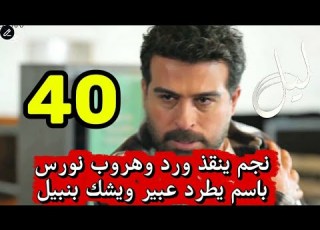  مسلسل ليل احداث الحلقه 40 نجم ينقذ ورد