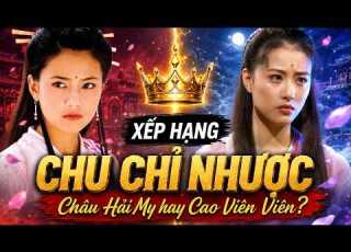  Xếp Hạng Chu Chỉ Nhược Xuất Sắc Nhất Châu Hải My Hay Cao Viên Viên Số 1