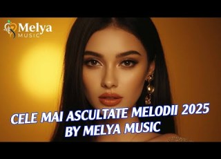  Cele Mai Ascultate Melodii 2025 Colaj By Melya Music