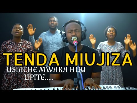 TENDA MIUJIZA USIACHE MWAKA HUU UPITE BILA KUTENDA MIUJIZA POWERFUL SWAHILI WORSHIP SONG