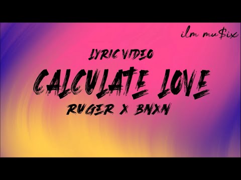 RUGER FT BNXN CALCULATE LOVE LYRICS VIDEO