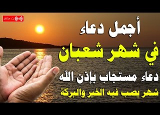  دعاء خاشع فى شهر شعبان 2026 دعاء يفتح لك ابواب الخير والرزق دعاء مستجاب بإذن الله