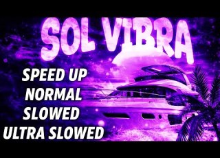 SOL VIBRA SPEED UP NORMAL SLOWED ULTRA SLOWED ALL VERSION