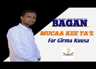 FAR GIRMA KUUSA BAGAN MUCAA KEE TA E Dhageeffaadha Itti Eebbifaama