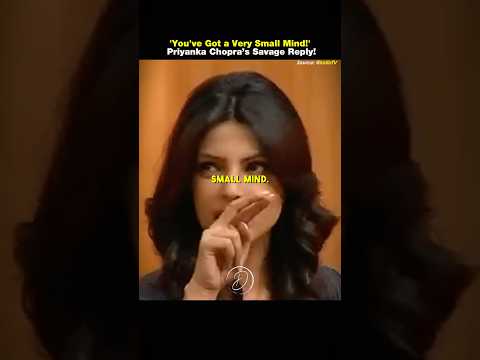 You Ve Got A Very Small Mind Priyanka Chopra S Bold Moment