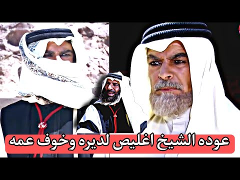 عوده الشيخ اغليص لديره وعمه ابو صايل ماعرفه وخوفه من اغليص شيطان البدو نارررر