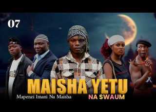 MAISHA YETU NA SWAUM EP 07