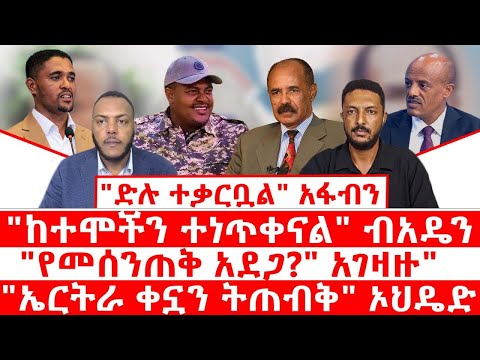 ድልድሉ ተቃርቧል አፋብን ከተሞችን ተነጥቀናል ብአዴን የመሰንጠቅ አደጋ አገዛዙ ኤርትራ ቀኗን ትጠብቅ