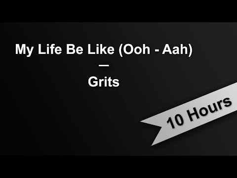 MY LIFE BE LIKE OOH AAH Grits 10 Hours On Repeat