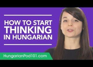 Stop Translating In Your Head And Start Thinking In Hungarian