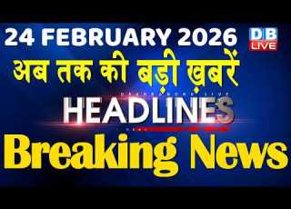  24 February 2026 अब तक क बड ख बर Top 10 News Breaking News Latest News In Hindi Dblive