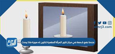 إذا وضعنا شمعة في منتصف المرآة المقعرة، يتم تكوين صورة