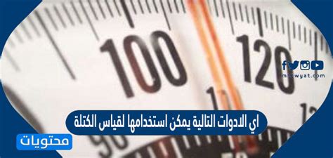 اختر الإجابة الصحيحة أي من الأدوات التالية يمكن استخدامها لقياس الكتلة