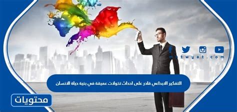 التفكير الإبداعي قادر على إحداث تغييرات عميقة في بنية الحياة البشرية