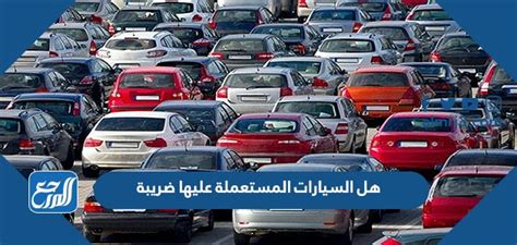 الحالات التي تكون فيها السيارات المستعملة غير خاضعة للضريبة
