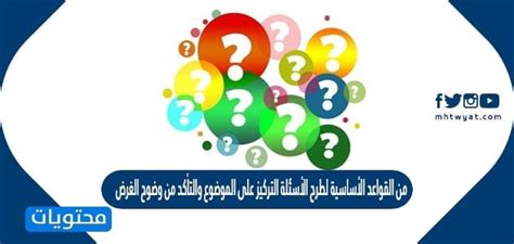 القاعدة الأساسية لطرح الأسئلة هي التركيز على الموضوع والتأكد من أن الغرض واضح