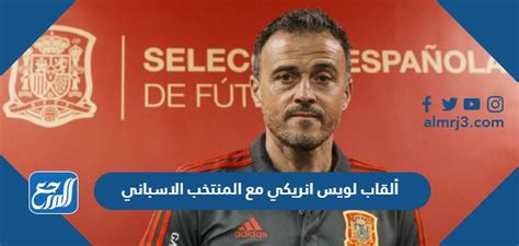 اللقب لويس إنريكي مع المنتخب الإسباني كمدرب