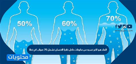 الماء هو أكبر نسبة من مكونات الخلايا البشرية بما في ذلك 70 صح أو خطأ