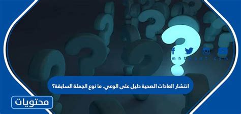 انتشار العادات الصحية دليل على الوعي.  أي نوع من الجملة السابقة