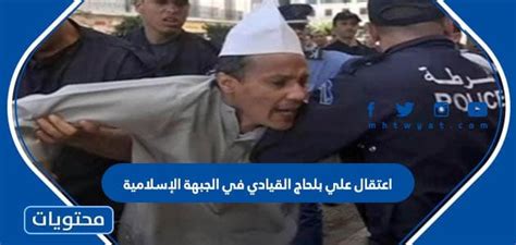 تفاصيل اعتقال علي بلحاج القيادي بالجبهة الإسلامية للإنقاذ في الجزائر