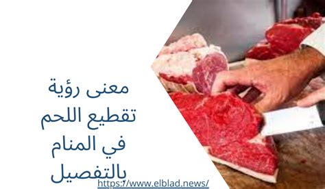 تفسير الأحلام حول تقطيع اللحم للنساء العازبات