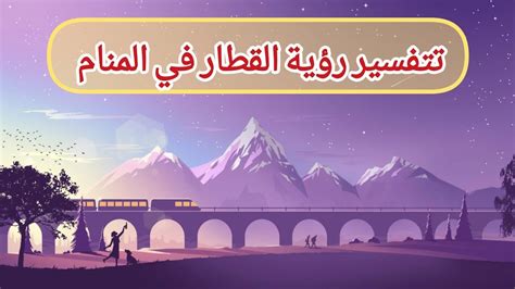 تفسير النظر إلى القطار والسكك الحديدية في المنام لامرأة متزوجة