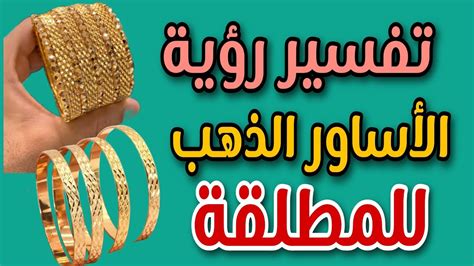 تفسير رؤية الاساور الذهبية في المنام للشباب ومعناها تفسير رؤية الاساور الذهبية في المنام للشباب ومعناها