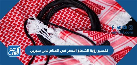 تفسير رؤية الشماغ الأحمر في المنام للإمام الصادق
