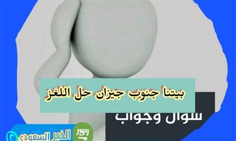حل لغز منزلنا جنوب جيزان أضف حرف ليكون شمال جيزان
