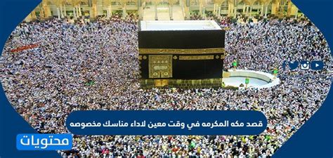 ذهب إلى مكة المكرمة في وقت معين لأداء طقوس معينة