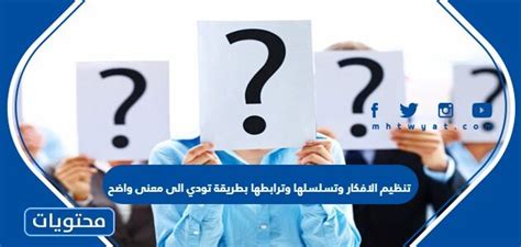 عملية تنظيم الأفكار وترتيبها وربطها بشرح طريقة تؤدي إلى معنى واضح أو نتيجة تأتي من افتراضات أو حجج معقولة