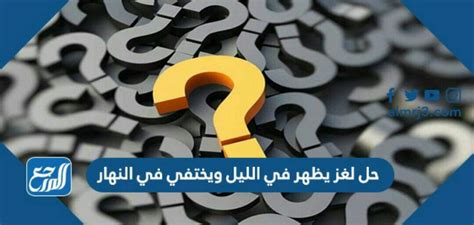 قم بحل اللغز الذي يظهر ليلاً ويختفي أثناء النهار
