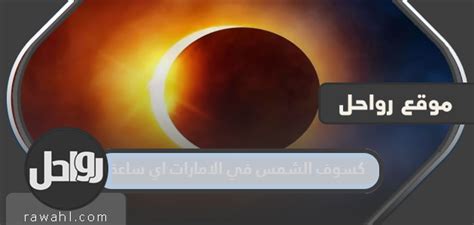 كسوف الشمس 2024 في الإمارات ما هو الوقت