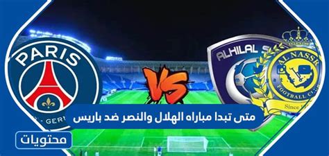 كم يتبقى من وقت مباراة الهلال والنصر ضد باريس سان جيرمان بتوقيت الكويت
