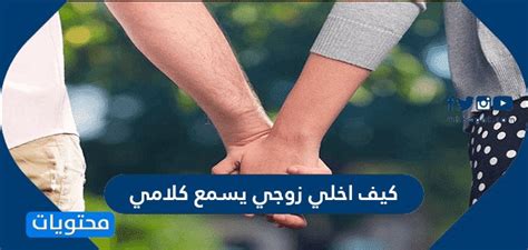 كيف أجعل زوجي يسمع كلامي ولا يرفض الطلب؟